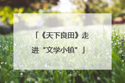 《天下良田》走进“文学小镇”