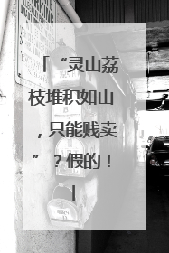 “灵山荔枝堆积如山，只能贱卖”？假的！