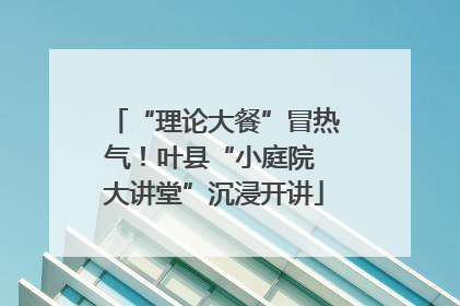 “理论大餐”冒热气！叶县“小庭院 大讲堂”沉浸开讲