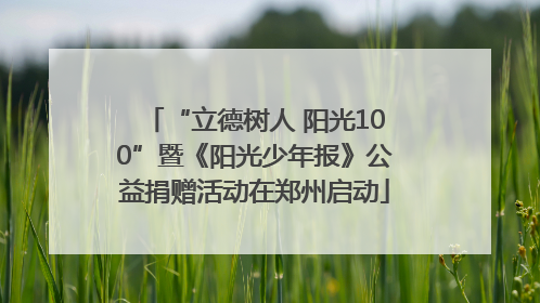 “立德树人 阳光100”暨《阳光少年报》公益捐赠活动在郑州启动