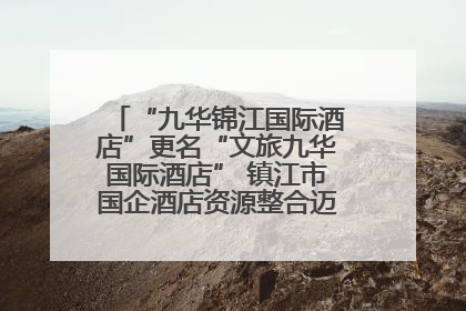 “九华锦江国际酒店”更名“文旅九华国际酒店” 镇江市国企酒店资源整合迈出重要一步