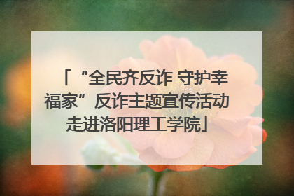“全民齐反诈 守护幸福家”反诈主题宣传活动走进洛阳理工学院