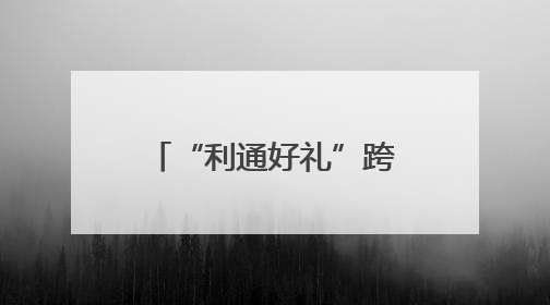 “利通好礼”跨越千里亮相北京