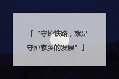 “守护铁路，就是守护家乡的发展”