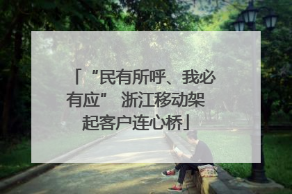 “民有所呼、我必有应” 浙江移动架起客户连心桥