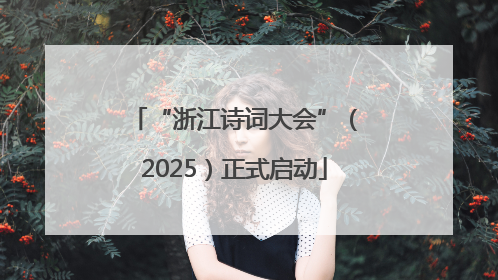 “浙江诗词大会”（2025）正式启动