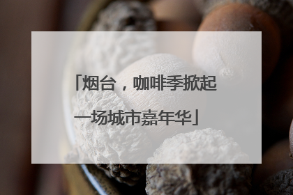 烟台，咖啡季掀起一场城市嘉年华