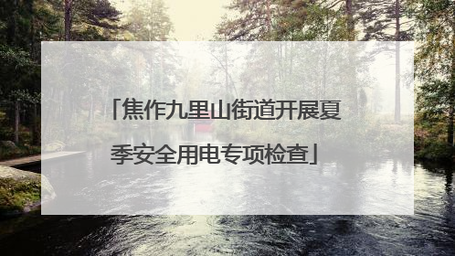 焦作九里山街道开展夏季安全用电专项检查