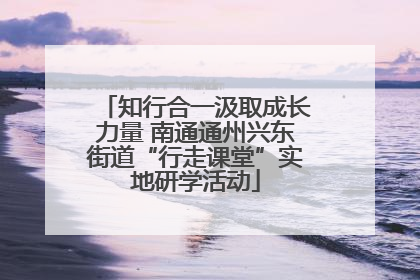 知行合一汲取成长力量 南通通州兴东街道“行走课堂”实地研学活动