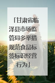 甘肃省临泽县市场监管局多举措规范食品标签标识经营行为