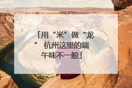 用“米”做“龙” 杭州这里的端午味不一般