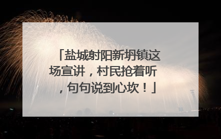 盐城射阳新坍镇这场宣讲，村民抢着听，句句说到心坎！