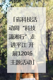 省科技活动周“科技潇湘行”走进平江 开展120场主题活动