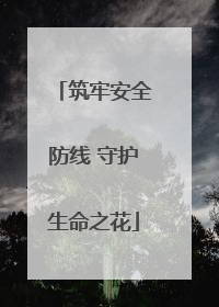筑牢安全防线 守护生命之花