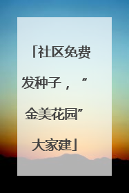 社区免费发种子，“金美花园”大家建
