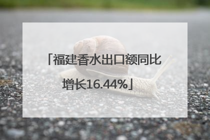 福建香水出口额同比增长16.44%