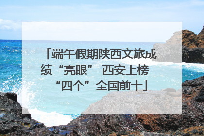 端午假期陕西文旅成绩“亮眼” 西安上榜“四个”全国前十