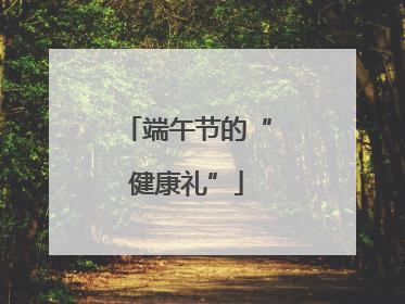 端午节的“健康礼”