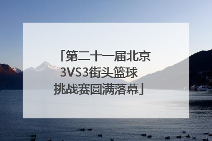 第二十一届北京3VS3街头篮球挑战赛圆满落幕