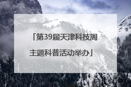 第39届天津科技周主题科普活动举办