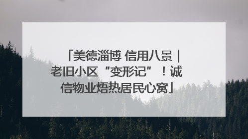 美德淄博 信用八景｜老旧小区“变形记”！诚信物业焐热居民心窝