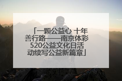 一颗公益心 十年善行路——南京体彩520公益文化日活动续写公益新篇章