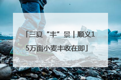 三夏“丰”景｜顺义15万亩小麦丰收在即