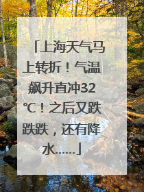 上海天气马上转折！气温飙升直冲32℃！之后又跌跌跌，还有降水……