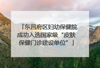 东昌府区妇幼保健院成功入选国家级“皮肤保健门诊建设单位”