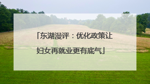 东湖漫评：优化政策让妇女再就业更有底气