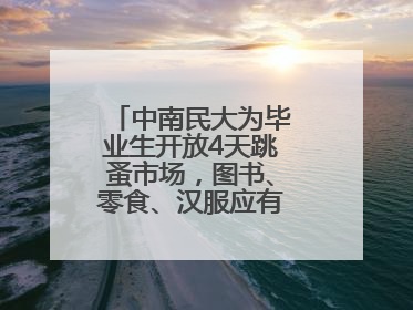 中南民大为毕业生开放4天跳蚤市场，图书、零食、汉服应有尽有，学生：卖了几十个手串