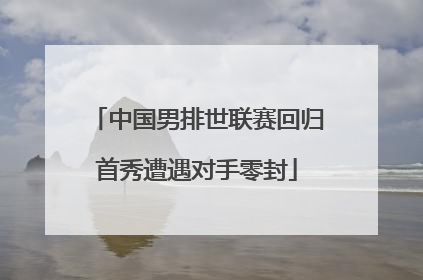 中国男排世联赛回归首秀遭遇对手零封