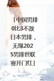 中国男排0比3不敌日本男排，无缘2025男排世联赛开门红