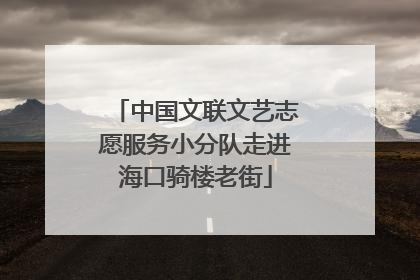 中国文联文艺志愿服务小分队走进海口骑楼老街