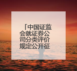 中国证监会就证券公司分类评价规定公开征求意见