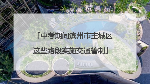 中考期间滨州市主城区这些路段实施交通管制