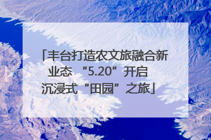 丰台打造农文旅融合新业态 “5.20”开启沉浸式“田园”之旅