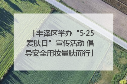 丰泽区举办“5·25 爱肤日”宣传活动 倡导安全用妆量肤而行