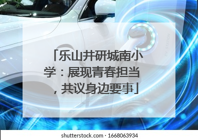 乐山井研城南小学：展现青春担当，共议身边要事