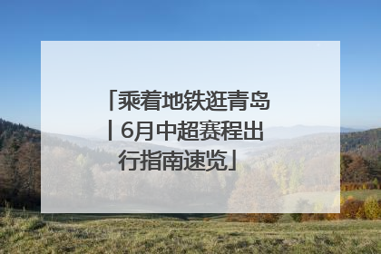 乘着地铁逛青岛丨6月中超赛程出行指南速览
