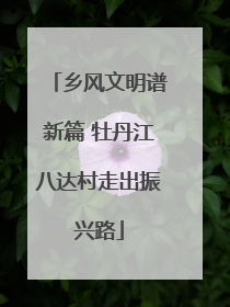 乡风文明谱新篇 牡丹江八达村走出振兴路