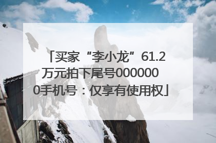 买家“李小龙”61.2万元拍下尾号0000000手机号：仅享有使用权