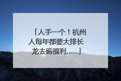 人手一个！杭州人每年都要大排长龙去薅福利……