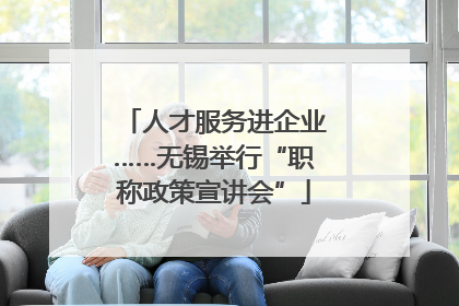 人才服务进企业……无锡举行“职称政策宣讲会”