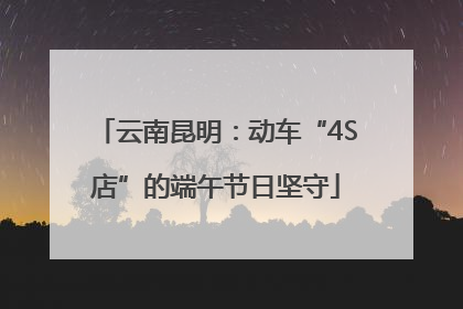 云南昆明：动车“4S店”的端午节日坚守
