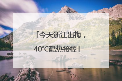 今天浙江出梅，40℃酷热接棒