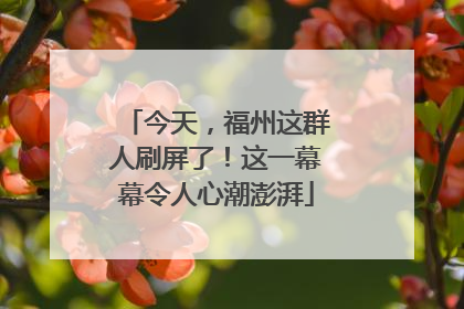 今天，福州这群人刷屏了！这一幕幕令人心潮澎湃