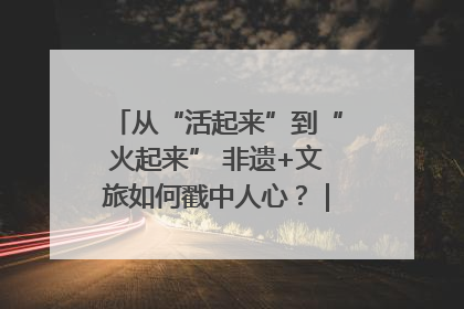 从“活起来”到“火起来” 非遗+文旅如何戳中人心？｜文旅融合看四川