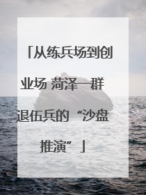 从练兵场到创业场 菏泽一群退伍兵的“沙盘推演”