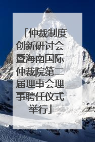 仲裁制度创新研讨会暨海南国际仲裁院第二届理事会理事聘任仪式举行